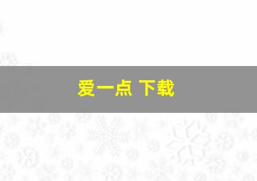 爱一点 下载